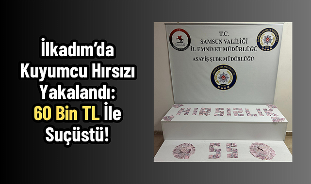 İlkadım'da Kuyumcu Hırsızı Yakalandı: 60 Bin TL İle Suçüstü!