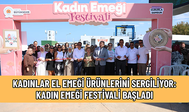 KADINLAR EL EMEĞİ ÜRÜNLERİNİ SERGİLİYOR: KADIN EMEĞİ FESTİVALİ BAŞLADI