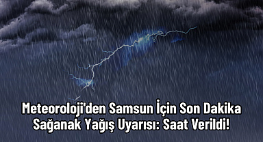 Meteoroloji'den Samsun İçin Son Dakika Sağanak Yağış Uyarısı: Saat Verildi!