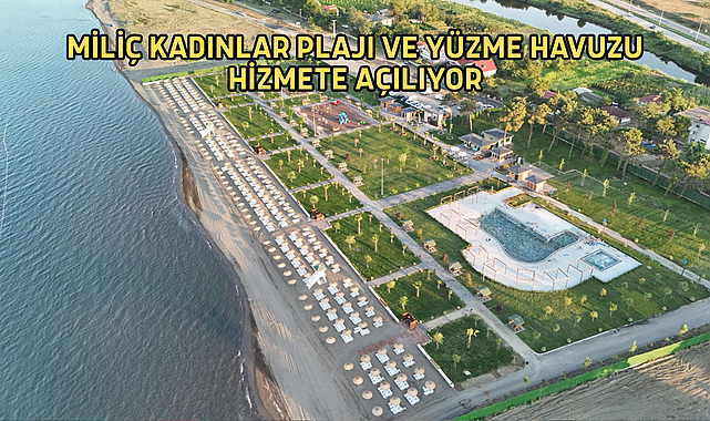 MİLİÇ KADINLAR PLAJI VE YÜZME HAVUZU HİZMETE AÇILIYOR