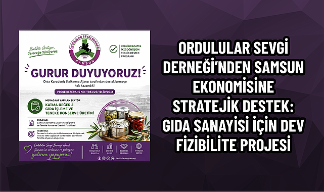 ORDULULAR SEVGİ DERNEĞİ’NDEN SAMSUN EKONOMİSİNE STRATEJİK DESTEK: GIDA SANAYİSİ İÇİN DEV FİZİBİLİTE PROJESİ