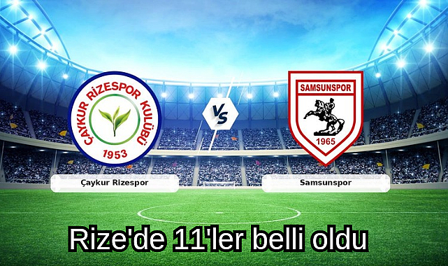 Rizespor-Samsunspor ilk 11'ler belli oldu