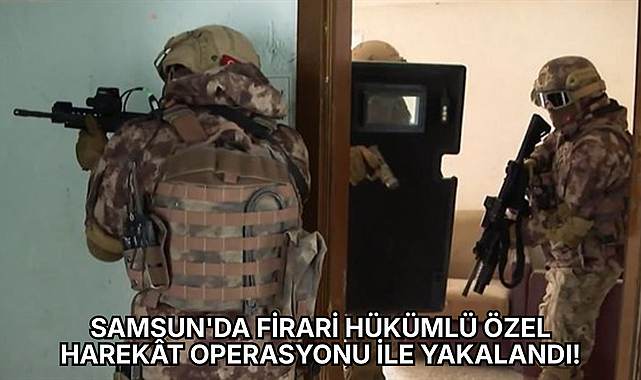 SAMSUN'DA FİRARİ HÜKÜMLÜYE ÖZEL HAREKÂT OPERASYONU!