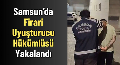 Samsun’da Firari Uyuşturucu Hükümlüsü Yakalandı