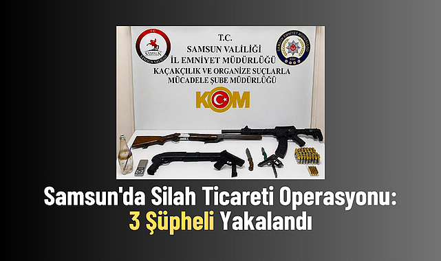 Samsun'da Silah Ticareti Operasyonu:3 Şüpheli Yakalandı