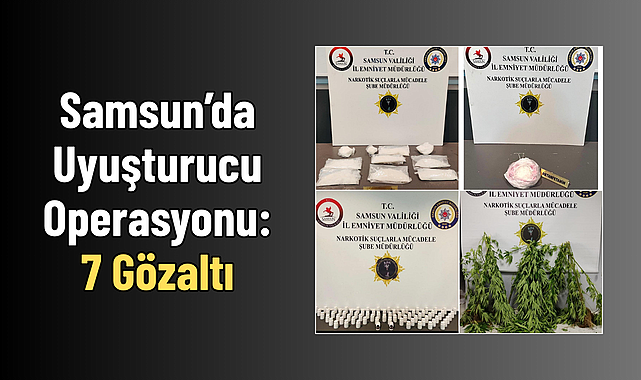 Samsun’da Uyuşturucu Operasyonu: 7 Gözaltı