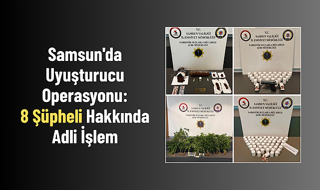 Samsun'da Uyuşturucu Operasyonu: 8 Şüpheli Hakkında Adli İşlem