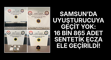 SAMSUN’DA UYUŞTURUCUYA GEÇİT YOK: 16 BİN 865 SENTETİK ECZA ELE GEÇİRİLDİ!