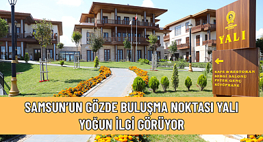 SAMSUN’UN GÖZDE BULUŞMA NOKTASI YALI YOĞUN İLGİ GÖRÜYOR