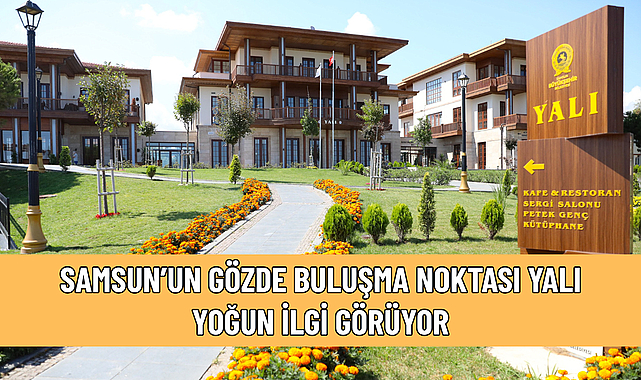 SAMSUN’UN GÖZDE BULUŞMA NOKTASI YALI YOĞUN İLGİ GÖRÜYOR