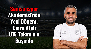 Samsunspor Akademisi’nde Yeni Dönem: Emre Atalı U16 Takımının Başında