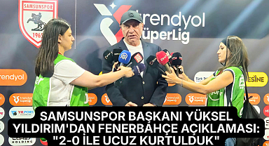 Samsunspor Başkanı Yüksel Yıldırım'dan Fenerbahçe Açıklaması: