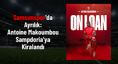 Samsunspor'da Ayrılık: Antoine Makoumbou Sampdoria'ya Kiralandı