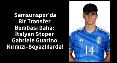 Samsunspor’da Bir Transfer Bombası Daha: İtalyan Stoper Gabriele Guarino Kırmızı-Beyazlılarda!