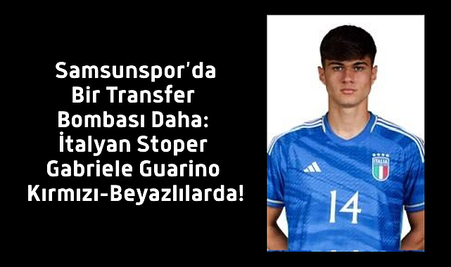 Samsunspor’da Bir Transfer Bombası Daha: İtalyan Stoper Gabriele Guarino Kırmızı-Beyazlılarda!