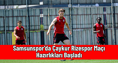 Samsunspor’da Çaykur Rizespor Maçı Hazırlıkları Başladı