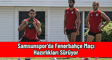 Samsunspor’da Fenerbahçe Maçı Hazırlıkları Sürüyor