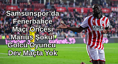 Samsunspor’da Fenerbahçe Maçı Öncesi Marius Şoku! Golcü Oyuncu Dev Maçta Yok