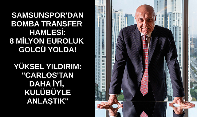 SAMSUNSPOR'DAN BOMBA TRANSFER HAMLESİ: 8 MİLYON EUROLUK GOLCÜ YOLDA!
