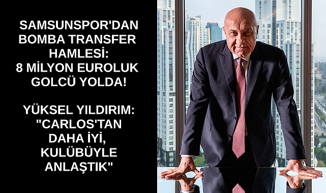 SAMSUNSPOR'DAN BOMBA TRANSFER HAMLESİ: 8 MİLYON EUROLUK GOLCÜ YOLDA!