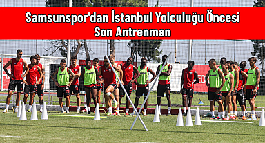 Samsunspor'dan İstanbul Yolculuğu Öncesi Son Antrenman