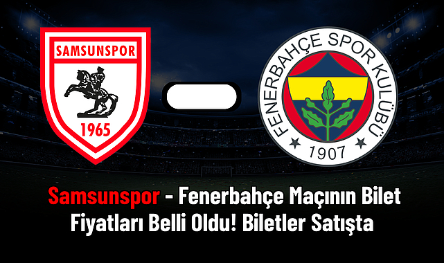 Samsunspor - Fenerbahçe Maçının Bilet Fiyatları Belli Oldu! Biletler Satışta