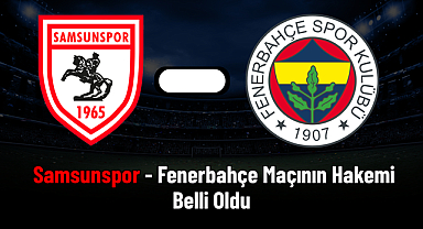  Samsunspor - Fenerbahçe Maçının Hakemi Belli Oldu