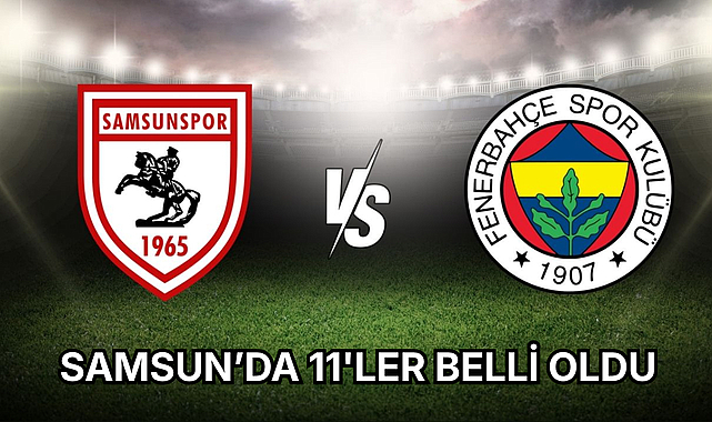 Samsunspor - Fenerbahçe muhtemel 11'ler
