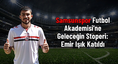 Samsunspor Futbol Akademisi’ne Geleceğin Stoperi: Emir Işık Katıldı