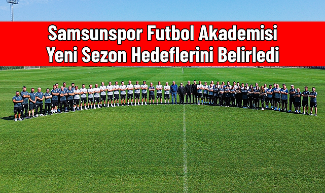 Samsunspor Futbol Akademisi Yeni Sezon Hedeflerini Belirledi
