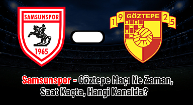 Samsunspor - Göztepe Maçı Ne Zaman, Saat Kaçta, Hangi Kanalda?