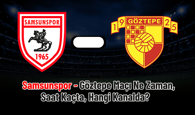 Samsunspor - Göztepe Maçı Ne Zaman, Saat Kaçta, Hangi Kanalda?