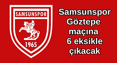 Samsunspor Göztepe maçına 6 eksikle çıkacak