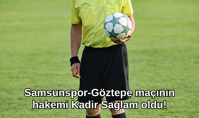 SAMSUNSPOR - GÖZTEPE MAÇINDA DÜDÜK KADİR SAĞLAM'DA!