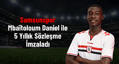 Samsunspor Mbaïtoloum Daniel ile 5 Yıllık Sözleşme İmzaladı