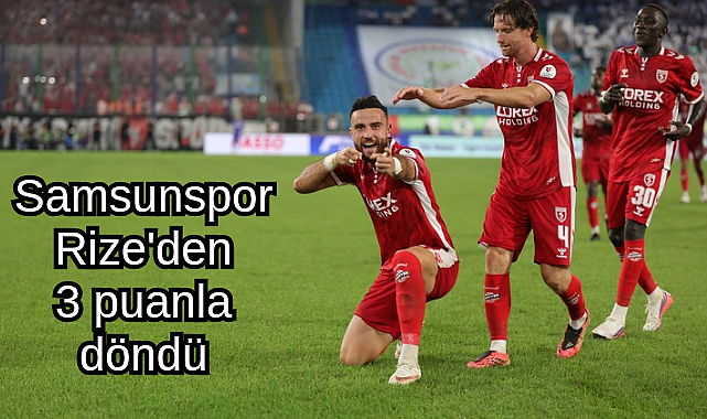 Samsunspor Rize'den 3 puanla döndü