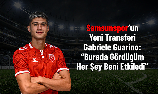 Samsunspor’un Yeni Transferi Gabriele Guarino: “Burada Gördüğüm Her Şey Beni Etkiledi”