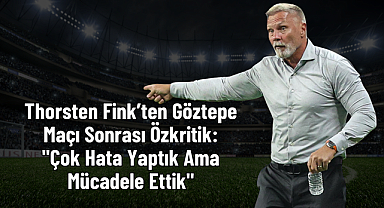 Thorsten Fink’ten Göztepe Maçı Sonrası Özkritik:
