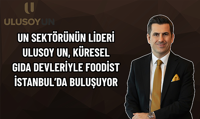 UN SEKTÖRÜNÜN LİDERİ ULUSOY UN, KÜRESEL GIDA DEVLERİYLE FOODİST İSTANBUL’DA BULUŞUYOR