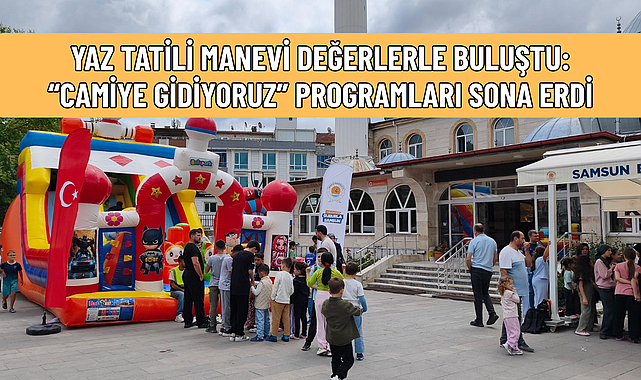 YAZ TATİLİ MANEVİ DEĞERLERLE BULUŞTU: “CAMİYE GİDİYORUZ” PROGRAMLARI SONA ERDİ