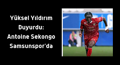 Yüksel Yıldırım Duyurdu: Antoine Sekongo Samsunspor'da