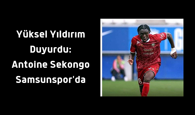 Yüksel Yıldırım Duyurdu: Antoine Sekongo Samsunspor'da