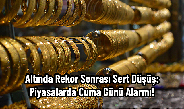 Altında Rekor Sonrası Sert Düşüş: Piyasalarda Cuma Günü Alarmı!