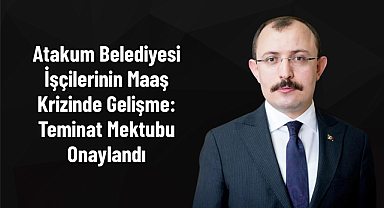 Atakum Belediyesi İşçilerinin Maaş Krizinde Gelişme: Teminat Mektubu Onaylandı