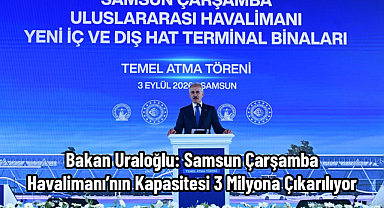 Bakan Uraloğlu: Samsun Çarşamba Havalimanı’nın Kapasitesi 3 Milyona Çıkarılıyor