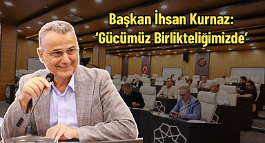 Başkan İhsan Kurnaz: ‘Gücümüz Birlikteliğimizde’