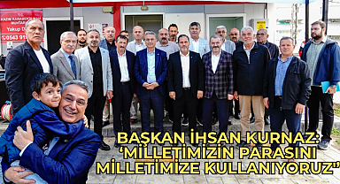 Başkan İhsan Kurnaz: ‘Milletimizin Parasını Milletimize Kullanıyoruz'’