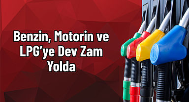 Benzin, Motorin ve LPG’ye Dev Zam Yolda