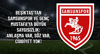 BEŞİKTAŞ’TAN SAMSUNSPOR VE GENÇ MUSTAFA’YA BÜYÜK SAYGISIZLIK: ANLAŞMA VAR, SÖZ VAR, CİDDİYET YOK!