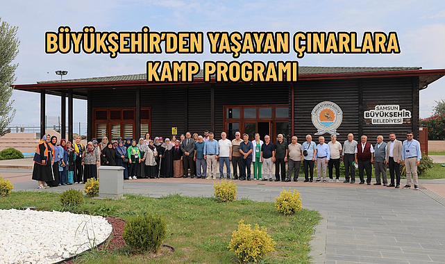 BÜYÜKŞEHİR’DEN YAŞAYAN ÇINARLARA KAMP PROGRAMI